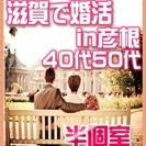【婚活個室パーティー】6/18(日)17時~in彦根★40代・50...