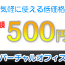 驚愕のワンコインバーチャルオフィス！　SOHO・自営業者様・ノマ...