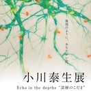 小川泰生展 Echo in the depths “ 深層のこだま”