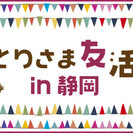 【開催決定♪】おひとりさま友活コンin静岡☆男性22～29歳×女...