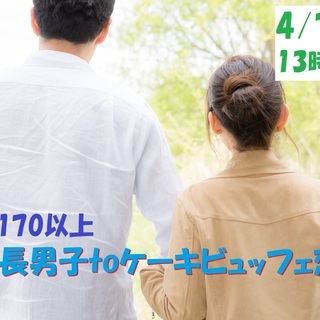 4月7日(日)13時～【男性170以上】高身長男子 to ケーキ...