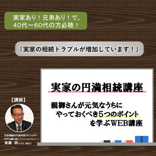 実家の円満相続ＷＥＢ講座　～親御さんが元気なうちにやっておきたい...