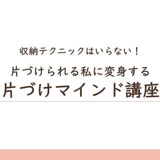 3/21(日)オンライン開催！　片づけられる私に変身する　片づけ...