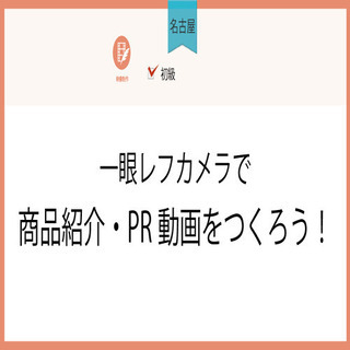 1月28日(木)【名古屋】一眼レフカメラで商品紹介・PR動画をつくろう！の画像