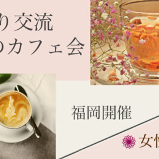 ●福岡・女性限定　《のんびり交流・癒しのカフェ会》