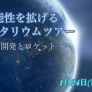 可能性を拡げるプラネタリウムツアー 〜宇宙開発とロケット〜