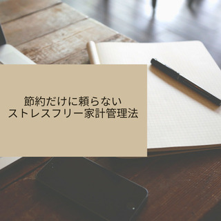 節約だけに頼らないストレスフリー家計管理法