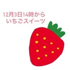 12月3日14時ごろからいちごスイーツを食べに行ってくれる方探してます