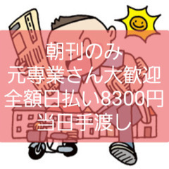 ●朝刊のみ8300円全額日払い！経験者求ム