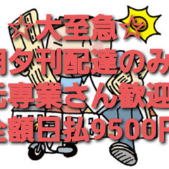 ●大至急：！全額日払9500円(平場)朝夕刊だけ 元専業さん募集