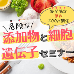 【期間限定無料】あなたと家族の体を守る「添加物と細胞遺伝子セミナー」