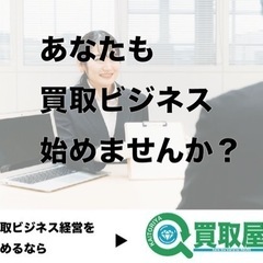 あなたも買取ビジネスを始めませんか？未経験者でも安心！初期費用もなし！