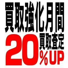 『買取強化月間！買取査定額２０％アップ！』です！