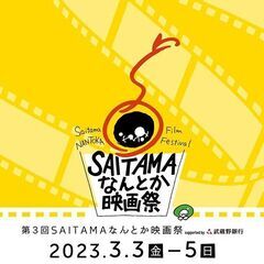 第3回SAITAMAなんとか映画祭 開催！（3/3～3/5）