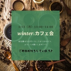 winter.カフェ会 3/13（月）13:00〜14:00