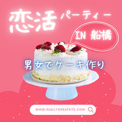 【大人気】恋活ケーキ作りパーティーin船橋
