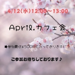 April.カフェ会　4/12（水）12:00〜13:00（募集...