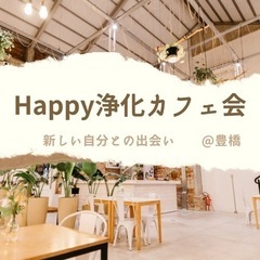 Happy浄化カフェ会〜幸せの方向に変えましょう〜