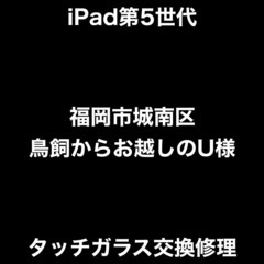 iPad修理　福岡市城南区鳥飼からお越しのU様