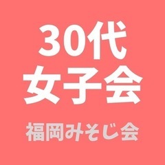 2/18（日）福岡30代女子会！