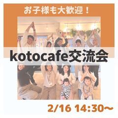 【kotocafe交流会】2/16 (金)14:30-16:30開催！