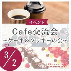 cafe交流会 ～ケーキ＆クッキーの会（3/2開催）