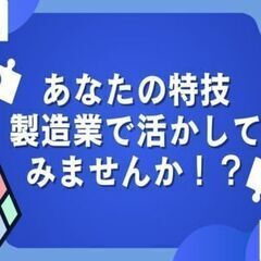 あなたの特技・一芸を製造業で生かしてみませんか？！パズルが得意、...