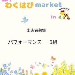 パフォーマンス募集中！🌼第１回わくはぴmarket開催しま…