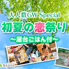 GWSpecial♪大人数で初夏の恋祭り夏〜屋台ごはん付〜